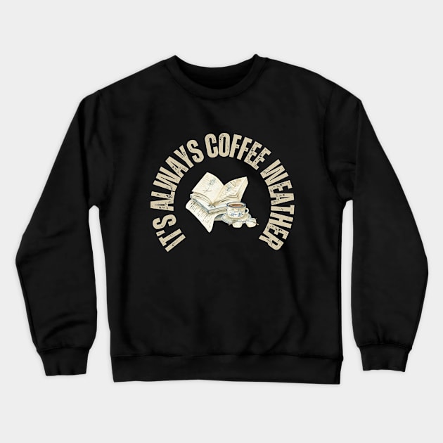 Books and Coffee it's always coffee weather Crewneck Sweatshirt by Deliciously Odd